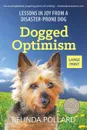 Dogged Optimism (Large Print). Lessons in Joy from a Disaster-Prone Dog - Belinda Pollard