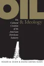 Oil and Ideology. The Cultural Creation of the American Petroleum Industry - Diana Davids Hinton, Roger M. Olien