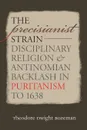 The Precisianist Strain. Disciplinary Religion and Antinomian Backlash in Puritanism to 1638 - Theodore Dwight Bozeman