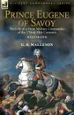 Prince Eugene of Savoy. the Life of a Great Military Commander of the 17th & 18th Centuries - G. B. Malleson