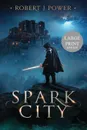 Spark City. Book One of the Spark City Cycle (Large Print) - Robert J Power