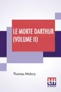 Le Morte Darthur (Volume II). Sir Thomas Malory'S Book Of King Arthur And Of His Noble Knights Of The Round Table. The Text Of Caxton Edited, With An Introduction By Sir Edward Strachey, Bart. - Thomas Malory