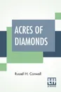 Acres Of Diamonds. With His Life & Achievements By Robert Shackleton And An Autobiographical Note - Russell H. Conwell