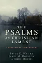 Psalms as Christian Lament. A Historical Commentary - Bruce K Waltke, James M Houston, Erika Moore