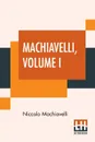 Machiavelli, Volume I. With An Introduction By Henry John Cockayne Cockayne-Cust - The Art Of War Translated By Peter Whitehorne, The Prince Translated By Edward Dacres - Niccolo Machiavelli, Peter Whitehorne, Edward Dacres