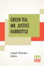 Green Tea; Mr. Justice Harbottle - Joseph Sheridan Le Fanu