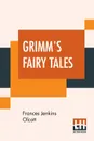 Grimm's Fairy Tales. Edited By Frances Jenkins Olcott - Frances Jenkins Olcott