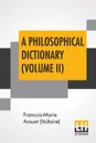 A Philosophical Dictionary (Volume II). With Notes By Tobias Smollett, Revised And Modernized New Translations By William F. Fleming, And An Introduction By Oliver H.G. Leigh, A Critique And Biography By The Rt. Hon. John Morley. - Francois-Marie Arouet (Voltaire), William F. Fleming