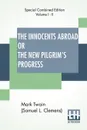 The Innocents Abroad Or The New Pilgrim's Progress (Complete). Being An Account Of The Steamship Quaker City'S Pleasure Excursion To Europe And The Holy Land - Mark Twain (Samuel Langhorne Clemens)