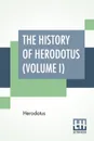 The History Of Herodotus (Volume I). Translated Into English By G. C. Macaulay - Herodotus, George Campbell Macaulay