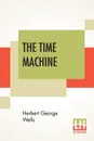 The Time Machine. An Invention - Herbert George Wells