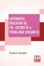 Sentimental Education Or, The History Of A Young Man (Volume II) - Gustave Flaubert