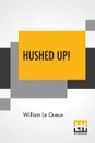Hushed Up!. A Mystery Of London - William Le Queux