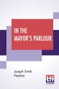 In The Mayor's Parlour - Joseph Smith Fletcher