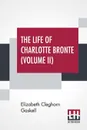 The Life Of Charlotte Bronte (Volume II) - Elizabeth Cleghorn Gaskell