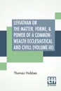 Leviathan Or The Matter, Forme, & Power Of A Common-Wealth Ecclesiastical And Civill (Volume III) - Hobbes Thomas