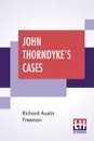 John Thorndyke's Cases. Related By Christopher Jervis, M.D. And Edited By R. Austin Freeman - Richard Austin Freeman
