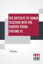 The Odysseys Of Homer Together With The Shorter Poems (Volume II). Translated According To The Greek By George Chapman - Homer, George Chapman
