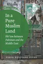 In a Pure Muslim Land. Shi'ism between Pakistan and the Middle East - Simon Wolfgang Fuchs