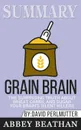 Summary of Grain Brain. The Surprising Truth about Wheat, Carbs, and Sugar--Your Brain's Silent Killers by David Perlmutter & Kristin Loberg - Abbey Beathan