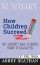 Summary of How Children Succeed. Grit, Curiosity, and the Hidden Power of Character by Paul Tough - Abbey Beathan