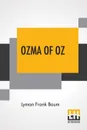 Ozma Of Oz. A Record Of Her Adventures With Dorothy Gale Of Kansas, The Yellow Hen, The Scarecrow, The Tin Woodman, Tiktok, The Cowardly Lion And The Hungry Tiger; Besides Other Good People Too Numerous To Mention Faithfully Recorded Herein - Lyman Frank Baum