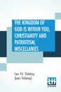 The Kingdom Of God is Within You, Christianity and Patriotism, Miscellanies. Translated From The Original Russian And Edited By Leo Wiener - Lev N. Tolstoy (Leo Tolstoy), Leo Wiener