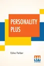 Personality Plus. Some Experiences Of Emma Mcchesney And Her Son, Jock - Edna Ferber