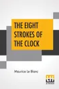 The Eight Strokes Of The Clock - Maurice Le Blanc