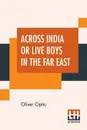 Across India Or Live Boys In The Far East - Oliver Optic