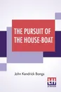 The Pursuit Of The House-Boat. Being Some Further Account Of The Divers Doings Of The Associated Shades, Under The Leadership Of Sherlock Holmes, Esq. - John Kendrick Bangs