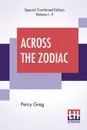 Across The Zodiac (Complete). The Story Of A Wrecked Record Deciphered, Translated And Edited By Percy Greg - Percy Greg, Percy Greg