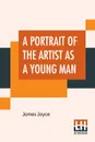 A Portrait Of The Artist As A Young Man - Джеймс Джойс