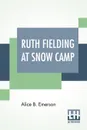 Ruth Fielding At Snow Camp. Or Lost In The Backwoods - Alice B. Emerson