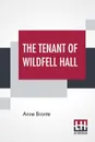 The Tenant Of Wildfell Hall. With An Introduction By Mrs Humphrey Ward - Anne Bronte