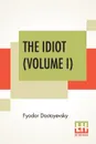 The Idiot (Volume I). Translated By Eva Martin - Фёдор Михайлович Достоевский, Eva Martin