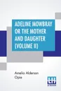 Adeline Mowbray Or The Mother And Daughter (Volume II) - Amelia Alderson Opie