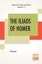 The Iliads Of Homer (Complete). Translated From The Greek By George Chapman - Homer, George Chapman