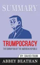 Summary of Trumpocracy. The Corruption of the American Republic by David Frum - Abbey Beathan