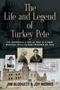 THE LIFE AND LEGEND OF TURKEY PETE - Jim Blodgett, Joy Morris