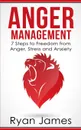 Anger Management. 7 Steps to Freedom from Anger, Stress and Anxiety (Anger Management Series Book 1) - Ryan James