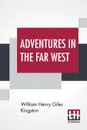 Adventures In The Far West - William Henry Giles Kingston