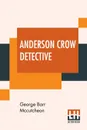 Anderson Crow Detective - George Barr Mccutcheon