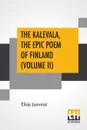 The Kalevala, The Epic Poem Of Finland (Volume II). Translated By John Martin Crawford - Elias Lonnrot, John Martin Crawford