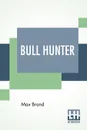 Bull Hunter - Max Brand