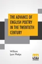 The Advance Of English Poetry In The Twentieth Century - William Lyon Phelps