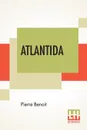 Atlantida. Translated By Mary C. Tongue And Mary Ross - Pierre Benoit, Mary C.Tongue, Mary Ross