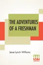 The Adventures Of A Freshman - Jesse Lynch Williams