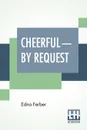 Cheerful-By Request - Edna Ferber