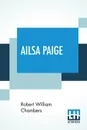 Ailsa Paige. A Novel - Robert William Chambers